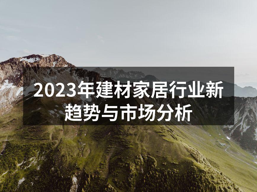 2023年建材家居行业新趋势与市场分析
